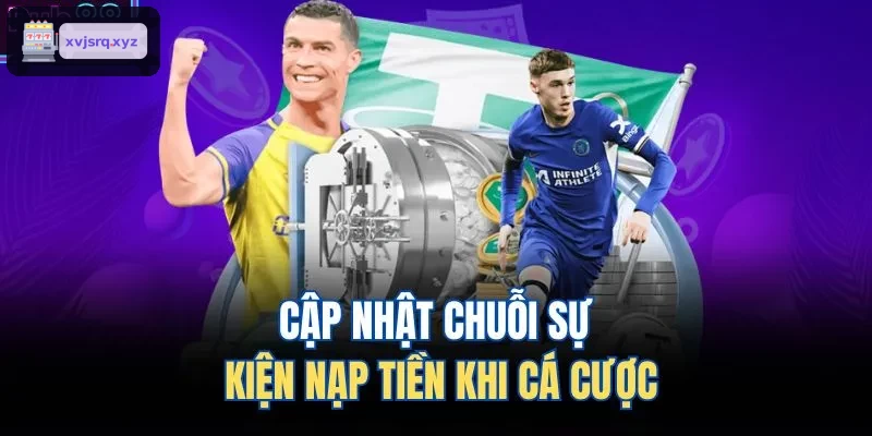 Cập nhật chuỗi sự kiện nạp tiền khi cá cược