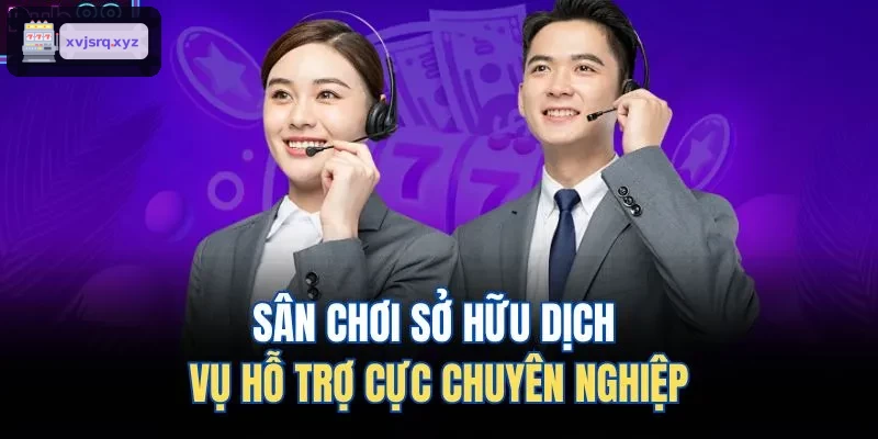 Sân chơi sở hữu dịch vụ hỗ trợ cực chuyên nghiệp