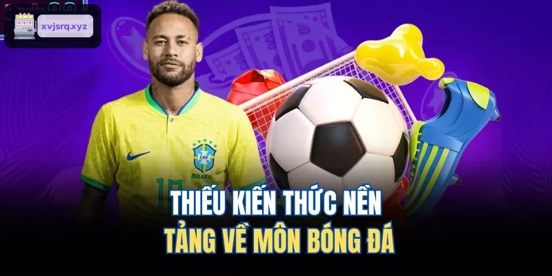 Người chơi thiếu kiến thức bóng đá căn bản