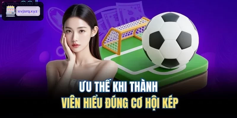 Lợi ích khi nắm vững kèo cơ hội kép