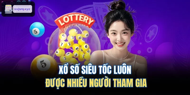 Xổ số siêu tốc luôn được nhiều người tham gia